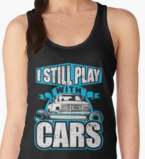 I Still Play With Cars Funny Vehicle Enthusiast Vehicle Mechanic Women's Tank Top