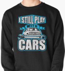 I Still Play With Cars Funny Vehicle Enthusiast Vehicle Mechanic Pullover