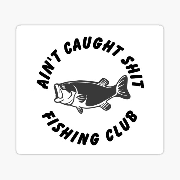 Aint caught shit fishing club Sticker for Sale by Whitetailcrafts