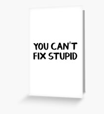 You can't fix stupid Greeting Card