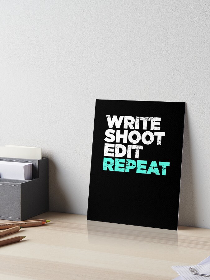 Write Shoot Edit Repeat Director Filmmaker Graphic Art Board Print By Ethandirks Redbubble