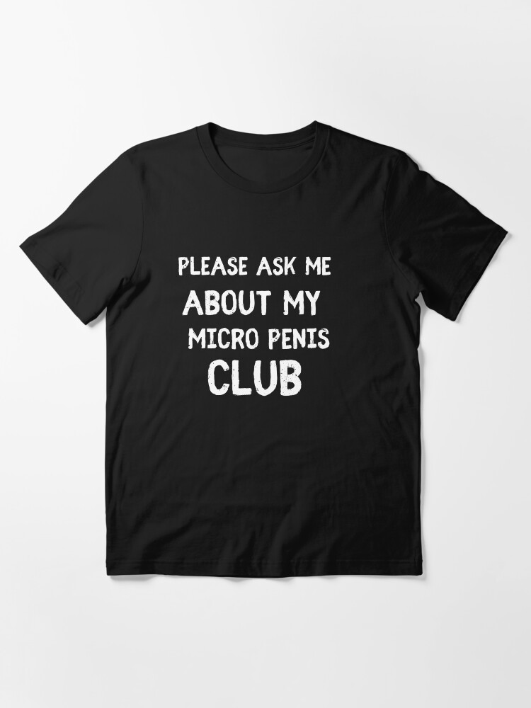 Ask Me About My Micro Penis Club T-Shirt with Distressed Effect funny  saying shirt for men | Essential T-Shirt