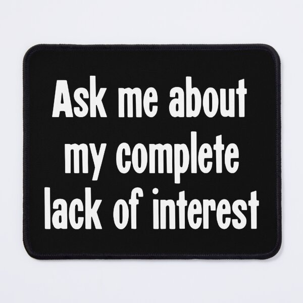 Item preview, Ask Me About My Complete Lack Of Interest designed and sold by Good-Looking Corpse.