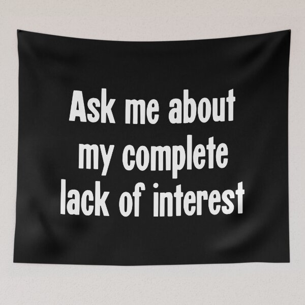 Item preview, Ask Me About My Complete Lack Of Interest designed and sold by Good-Looking Corpse.
