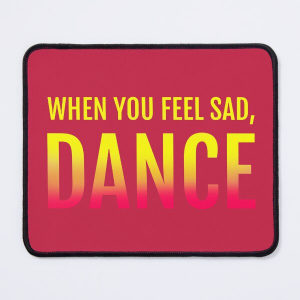 Item preview, WHEN YOU FEEL SAD, DANCE designed and sold by La Loca.
