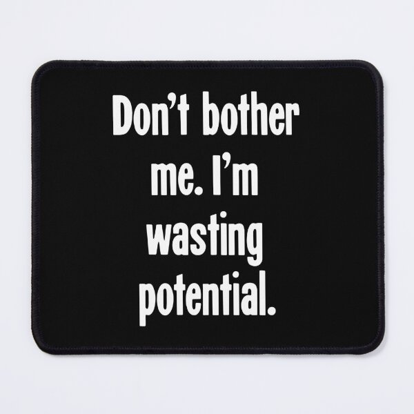 Item preview, Don't Bother Me. I'm Wasting Potential. designed and sold by Good-Looking Corpse.