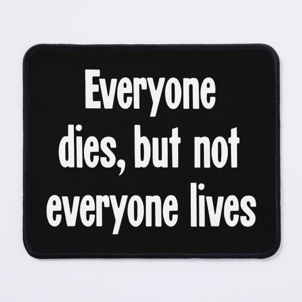 Item preview, Everyone Dies, But Not Everyone Lives designed and sold by Good-Looking Corpse.