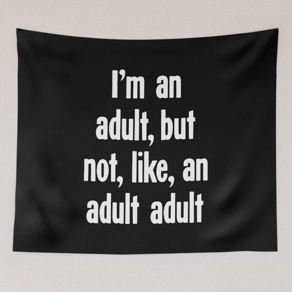 Item preview, I'm An Adult, But Not, Like, An Adult Adult designed and sold by Good-Looking Corpse.