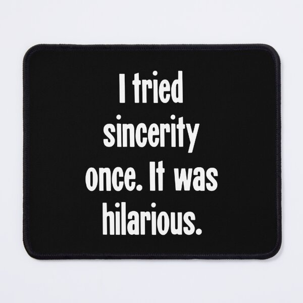 Item preview, I Tried Sincerity Once. It Was Hilarious. designed and sold by Good-Looking Corpse.