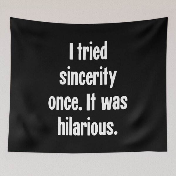 Item preview, I Tried Sincerity Once. It Was Hilarious. designed and sold by Good-Looking Corpse.