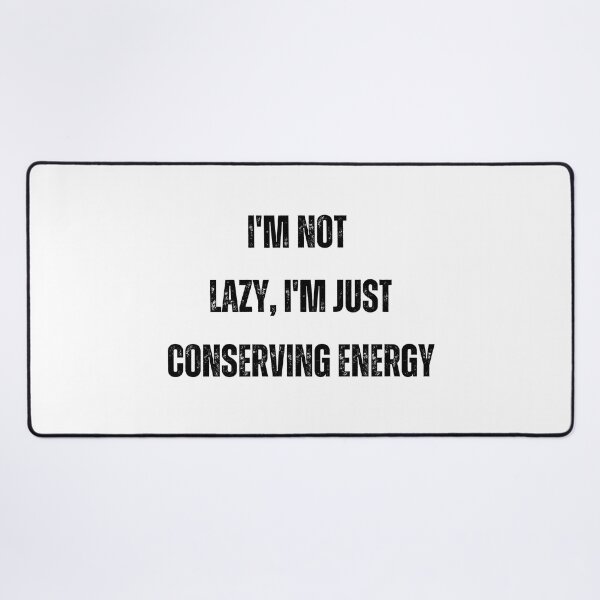 Item preview, "I'm not lazy, i'm just conserving energy" designed and sold by TheArtAlchemy.