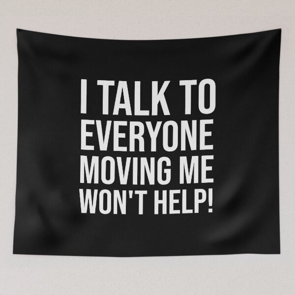 Item preview, I Talk To Everyone Moving Me Won't Help designed and sold by Ridaelb.