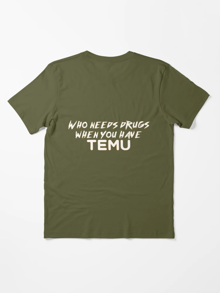 Who Needs Drugs When You Have Temu Essential T-Shirt for Sale by dracine81