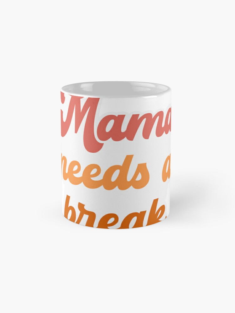 Mama Needs a Break Coffee Mug