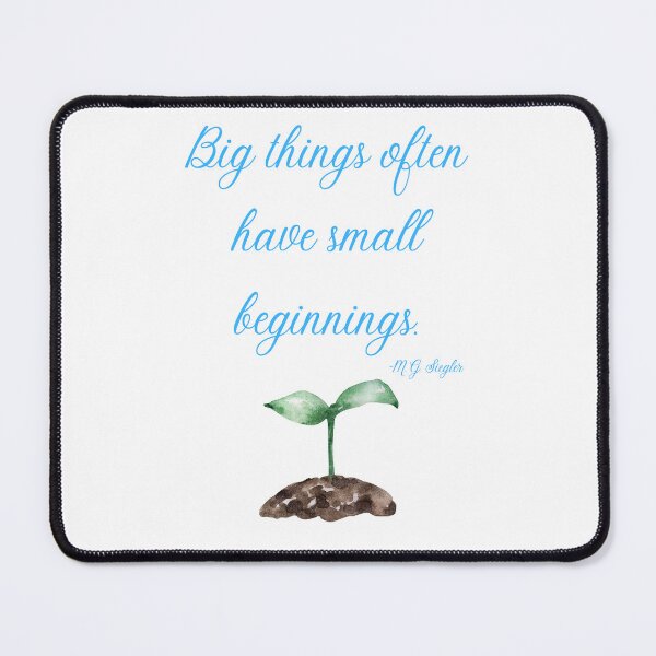 Item preview, Big Things Often Have Small Beginnings designed and sold by Shipwright-Duck.
