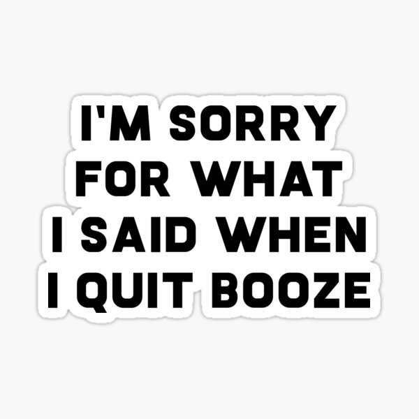 Item preview, I'm Sorry For What I Said When I Quit Booze designed and sold by teesaurus.