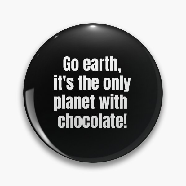 Item preview, Go earth, it's the only planet with chocolate!. designed and sold by creativo21.