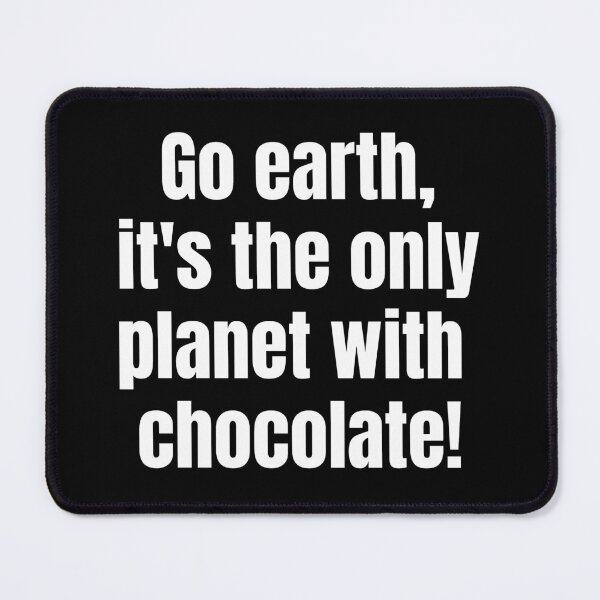 Item preview, Go earth, it's the only planet with chocolate!. designed and sold by creativo21.