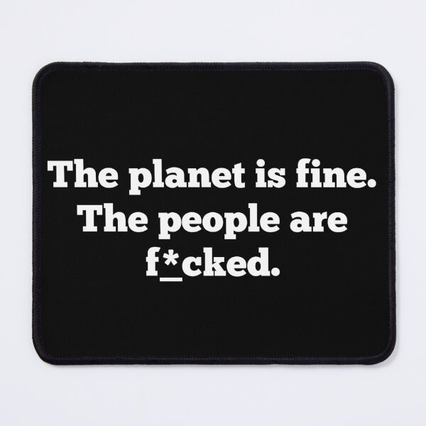 Item preview, The planet is fine. The people are f*cked. designed and sold by creativo21.