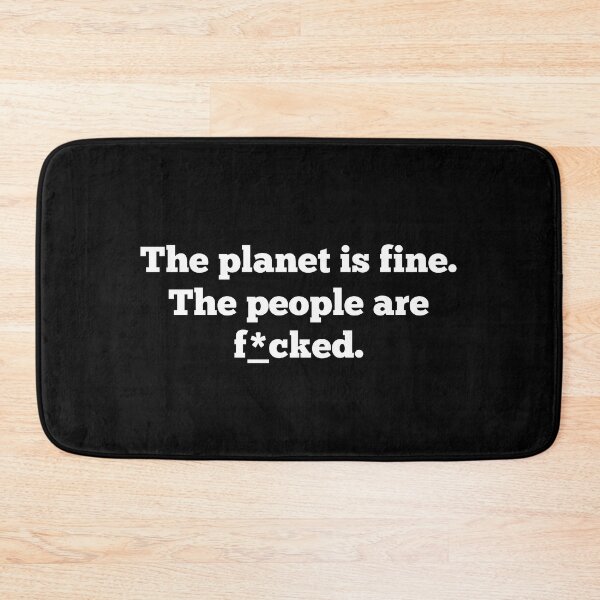 Item preview, The planet is fine. The people are f*cked. designed and sold by creativo21.