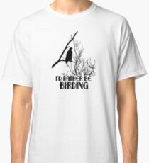 I'd Rather Be Birding Classic T-Shirt