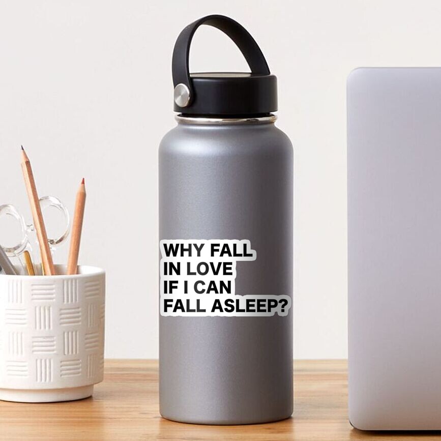 Why Fall In Love If I Can Fall Asleep Funny Quote Humor Typography Tumblr Sticker For Sale By