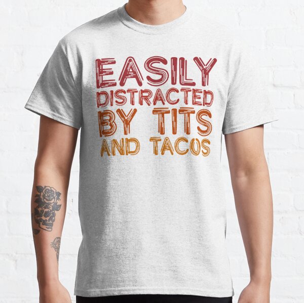 Easily Distracted By Tits and Tacos - Offensive Adult Humor - T