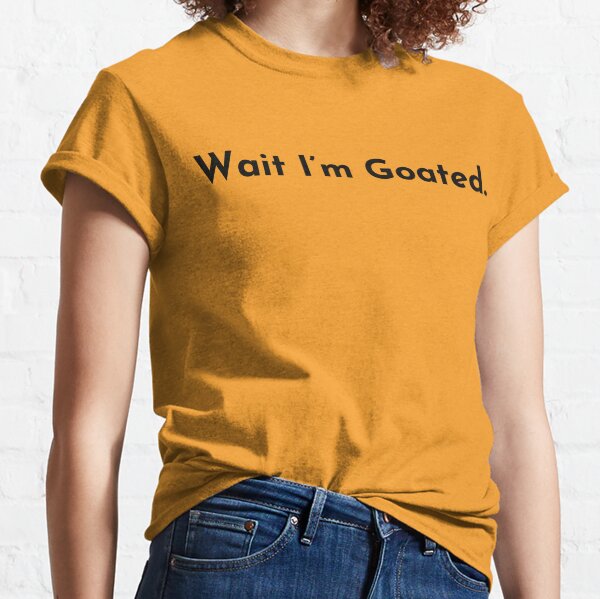 Wait I'm Goated Funny Meme T-Shirt 