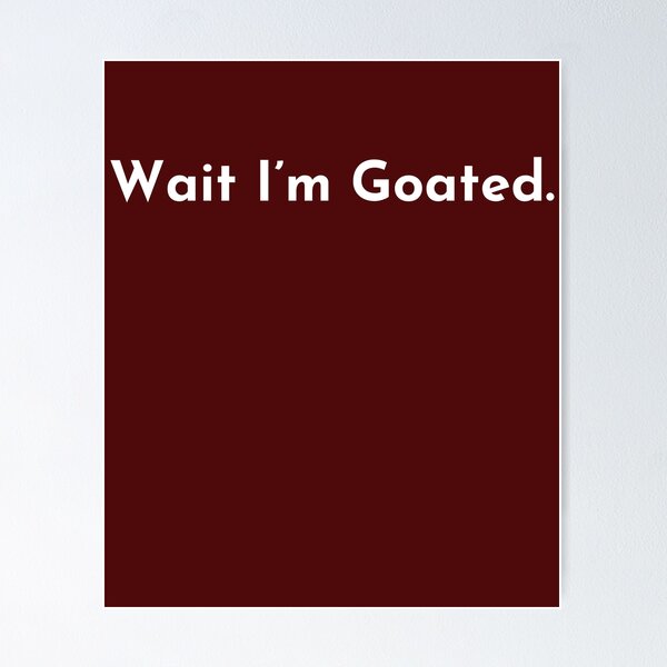 Wait I'm Goated Funny Meme T-Shirt 