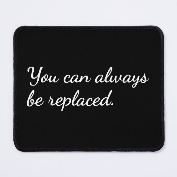 Item preview, You can always be replaced. designed and sold by unspired.