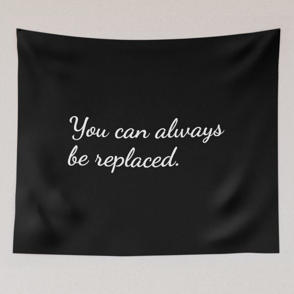 Item preview, You can always be replaced. designed and sold by unspired.