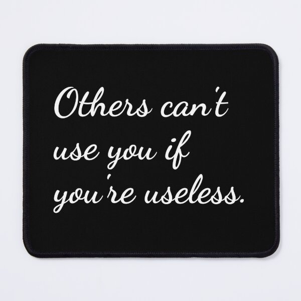 Item preview, Others can't use you if you're useless. designed and sold by unspired.
