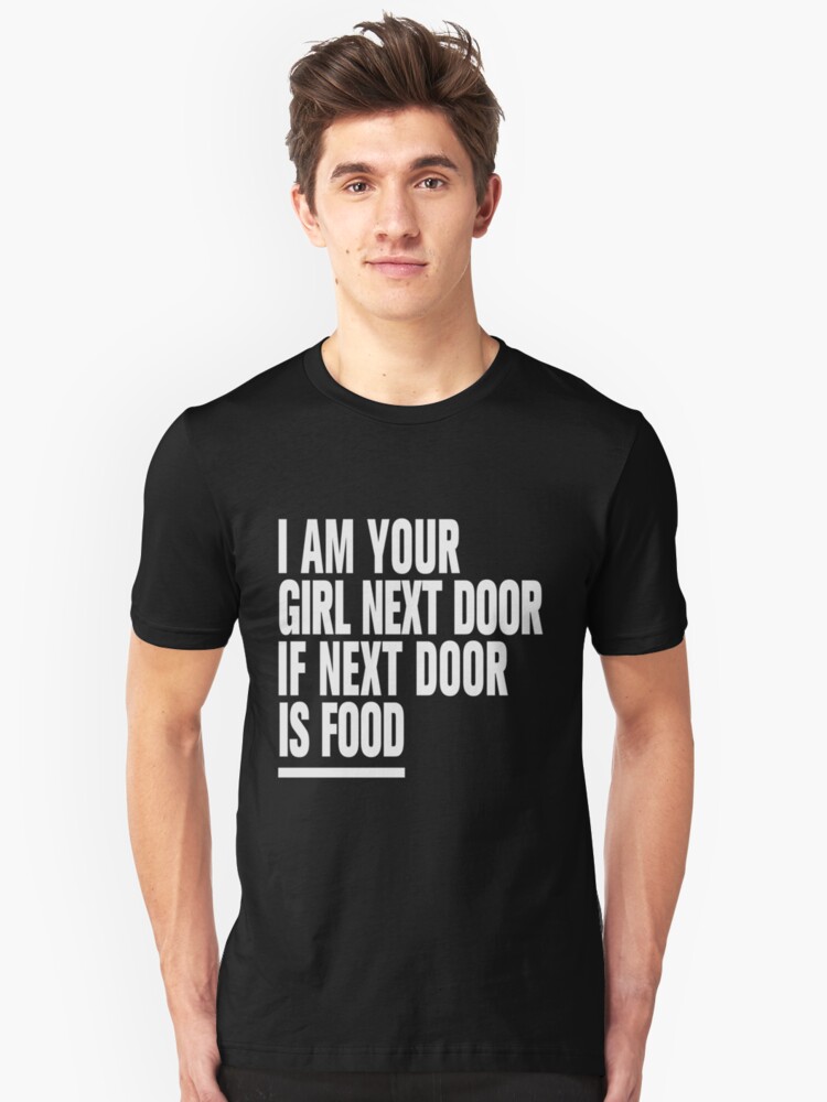 I Am Your Girl Next Door If Next Door Is Food T Shirt By Jan York