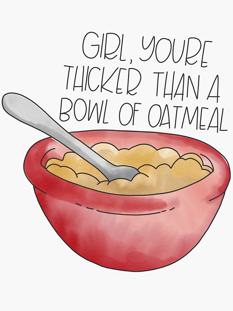 Girl You Re Thicker Than A Bowl Of Oatmeal Sticker By Calibygabi Redbubble