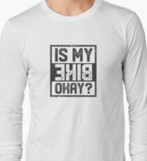Is my Bike okay? Long Sleeve T-Shirt