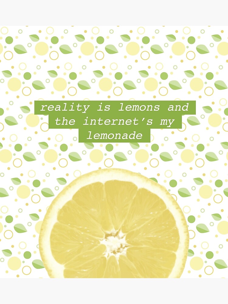 Reality Is Lemons And The Internet's My Lemonade Lyrics "reality is lemons and the internet's my lemonade" Art Print by