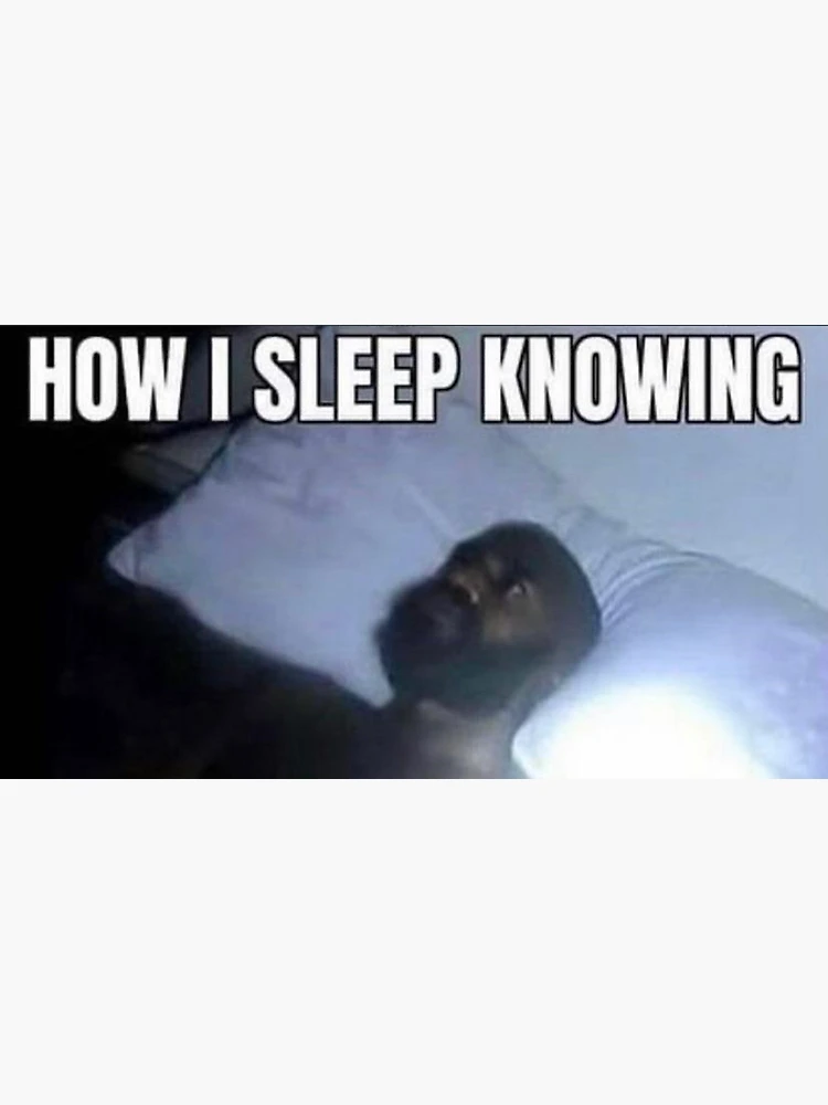 How I sleep knowing - Imgflip