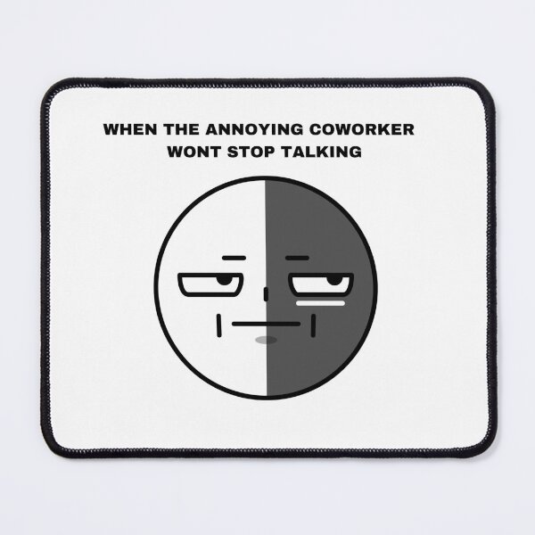 Item preview, WHEN THE ANNOYING COWORKER WONT STOP TALKING designed and sold by EBREH.