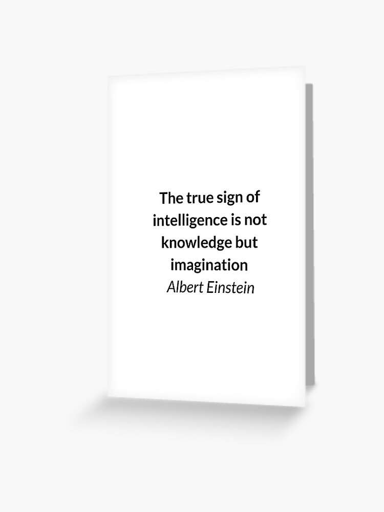 Carte De Vœux Albert Einstein Citation Le Vrai Signe De L Intelligence N Est Pas La Connaissance Mais L Imagination Par Ideasforartists Redbubble