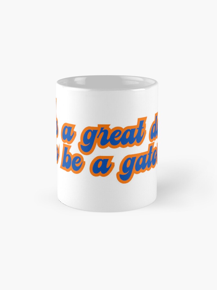 It's a Great Day to be a Gator! Coffee Mug for Sale by OscarAndOphelia