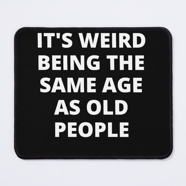 Item preview, It's weird being the same age as old people designed and sold by Creative Nebula ☑️.