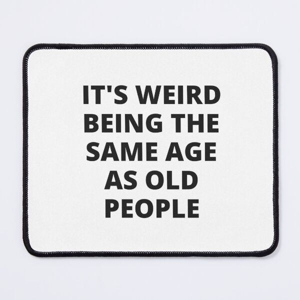 Item preview, It's weird being the same age as old people designed and sold by Creative Nebula ☑️.