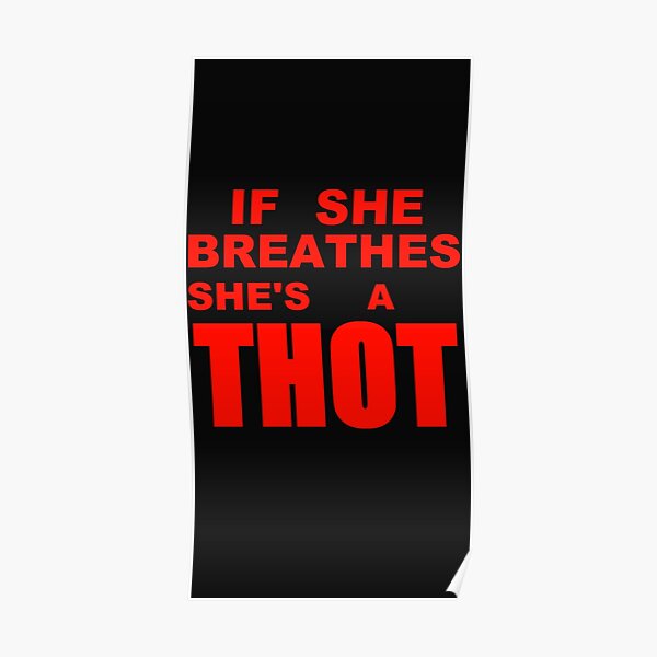 If She Breathes Shes A Thot Text Only Poster By Saintbanshee Redbubble 