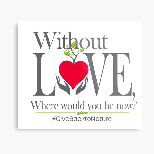 Give back to Nature - Without Love Logo Metal Print