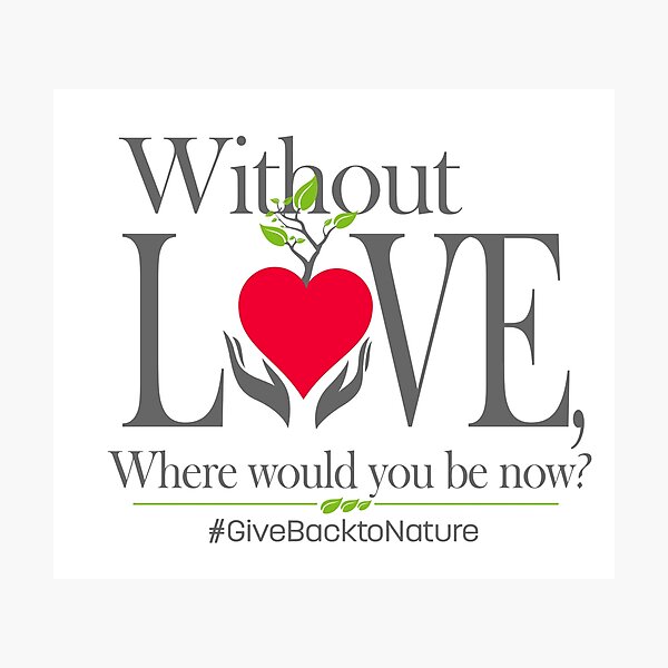 Give back to Nature - Without Love Logo Photographic Print