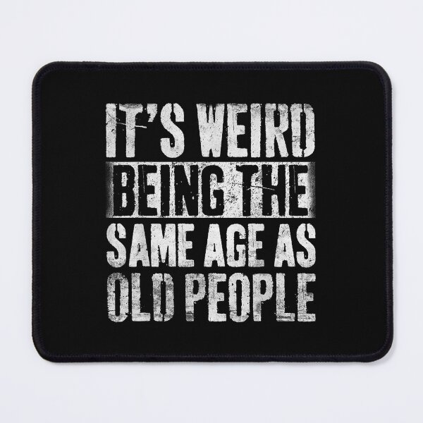 Item preview, It's Weird Being The Same Age As Old People designed and sold by etrgfun.