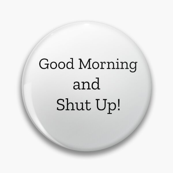 Item preview, Good Morning and Shut Up! designed and sold by Clobbertogs.
