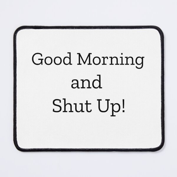 Item preview, Good Morning and Shut Up! designed and sold by Clobbertogs.