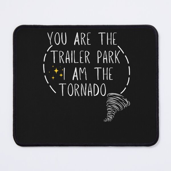 Item preview, You are the trailer park I am the tornado designed and sold by unique things.