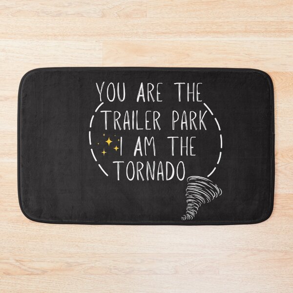 Item preview, You are the trailer park I am the tornado designed and sold by unique things.